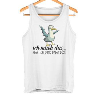 Ich Machch Das X Aber Ich Guck Dabei Böse -Ogel Seagull Ironie Tank Top - Geschenkecke