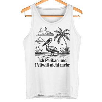 Ich Pelikan Und Peli Will Nicht Mehr Tank Top - Geschenkecke