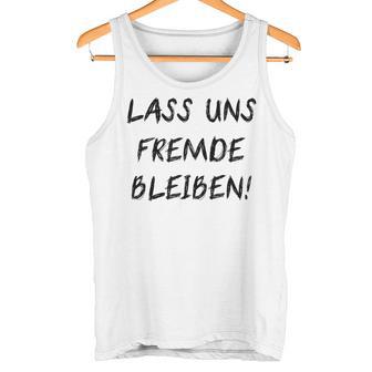 Lass Us Fremde Bleiben Freunde Kahnlern Ironie  Tank Top - Seseable