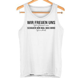 Wir Freuen Uns Schauen Wir Mal Was Wird Meme Tank Top - Geschenkecke