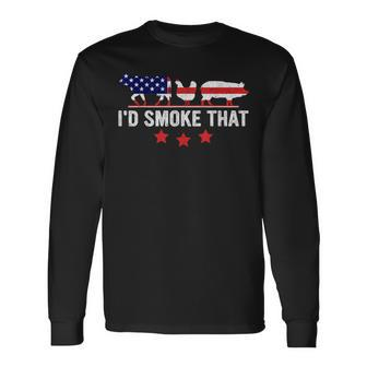 4Th July I'd Smoke That Patriot Bbq Barbeque Cook Chef Long Sleeve T-Shirt - Monsterry