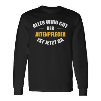 Alles Wird Gut Der Altenpflegeger Ist Jetzt Da S Langarmshirts - Geschenkecke