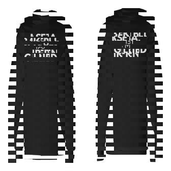 Basketball Is My Girlfriend Basketball Long Sleeve T-Shirt - Monsterry