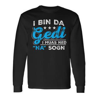 I Bin Da Gedi I Muas Ned Na Sogn Taufged Ged Langarmshirts - Geschenkecke