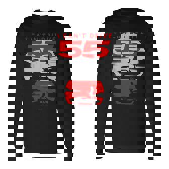I Can’T Drive 55 Long Sleeve T-Shirt - Monsterry
