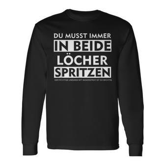 Du Musst Immer In Beide Löcher Spritzen Langarmshirts - Geschenkecke