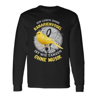 Ein Leben Ohne Kanarienvogel Wie Tanzen Ohne Musik Langarmshirts - Geschenkecke