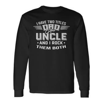 Father's Day I Have Two Titles Dad And Uncle Men Long Sleeve T-Shirt - Monsterry CA