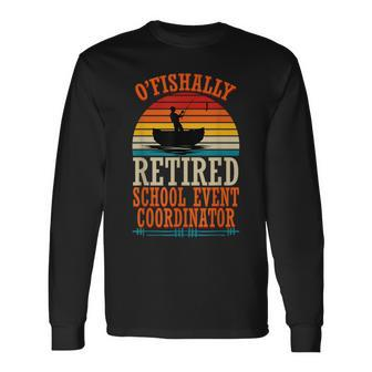 Fishing O'fishally Retired School Event Coordinator Long Sleeve T-Shirt - Monsterry AU