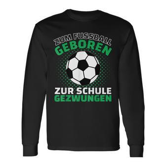 Football Zum Fußball Geboren Zzwungen Langarmshirts - Geschenkecke