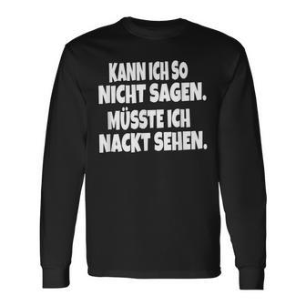 Fun Kann Ich So Nicht Sagen Müsste Ich Nackt Ssehen Kann Ich So Nicht S Langarmshirts - Geschenkecke