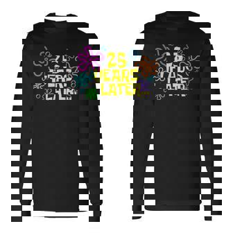 25 Years Later 25Th Birthday Party 25 Year Old Meme Long Sleeve T-Shirt | Mazezy