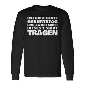 Ich Habe Heute Geburtstag Und Ich Muss Dieses S Langarmshirts - Geschenkecke