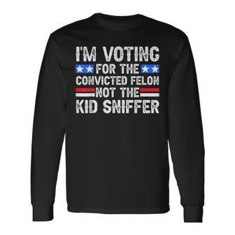 I'm Voting For The Convicted Felon Not Kid Sniffer Long Sleeve T-Shirt - Monsterry UK