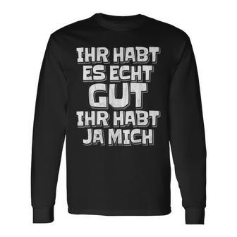 Saying Ihr Hab Es Echt Gut Ihr Habt Ja Mich Langarmshirts - Geschenkecke