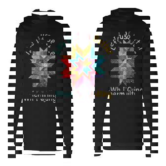 Sewing Quilter Life Is Just Better When I'm Quilting Long Sleeve T-Shirt - Seseable