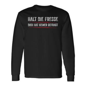 Halt Die Fresse Dich Hat Keiner Gefragt Halt Langarmshirts - Geschenkecke