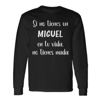 Hombre Si No Tienes Un Miguel En Tuida No Tienes Nada Miguel Camiseta de manga larga - Regaloses