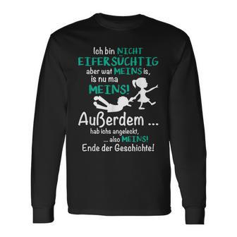 Ich Bin Nicht Eifersüchtig Aber Wat Meins Is Nu Ma Meins Langarmshirts - Geschenkecke