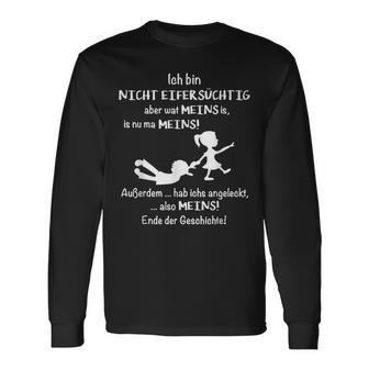 Ich Bin Nicht Eifersüchtig Aber Wat Meins Is Nu Ma Meins S Langarmshirts - Geschenkecke