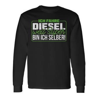 Ich Fahre Diesel Weil Super Bin Ich Selber Dieselfahrer Ich F Langarmshirts - Geschenkecke