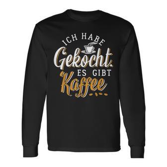 Ich Habe Gekocht Es Gibt Kaffee Für Kaffee Fans Langarmshirts - Geschenkecke