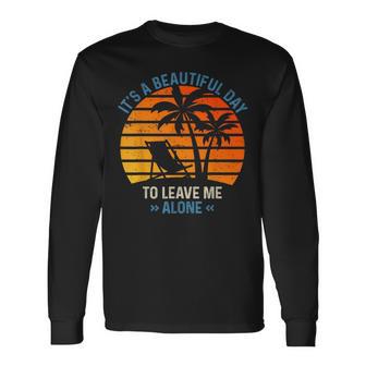 Its A Beautiful Day To Leave Me Alone Summer Ideas Long Sleeve T-Shirt - Monsterry