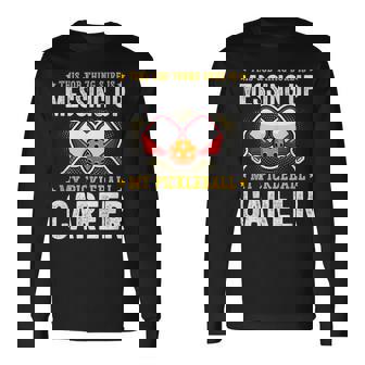 This Job Thing Sure Is Messing Up My Pickleball Career Long Sleeve T-Shirt - Monsterry