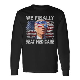 Joe Biden We Finally Beat Medicare Biden Long Sleeve T-Shirt - Monsterry