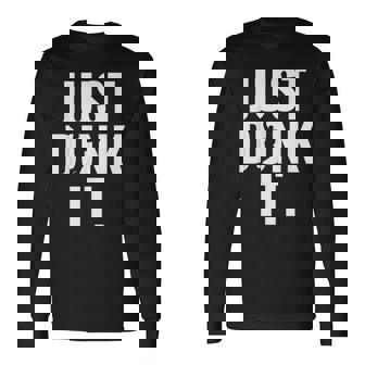 Just Dunk It Basketball Long Sleeve T-Shirt - Monsterry