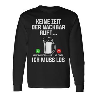 Keine Zeit Der Nachbar Ruft Ich Muss Los Bierliebhaber Langarmshirts - Geschenkecke