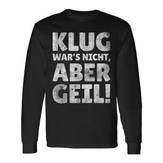 Klug Wars Nicht Aber Geil Sayings Langarmshirts - Geschenkecke