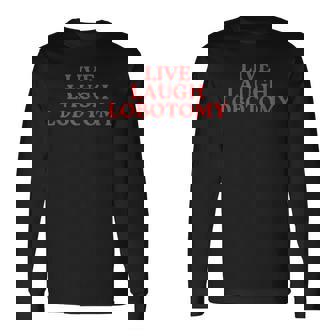 Live Laugh Lobotomy Brain Quote Humor Saying Long Sleeve T-Shirt | Mazezy