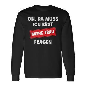 Lustiger Spruch Oh Da Muss Ich Erst Meine Frau Questions Langarmshirts - Geschenkecke