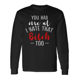 Lustiges Mit Aufschrift You Had Me At I Hate That Bitch Too Langarmshirts - Seseable