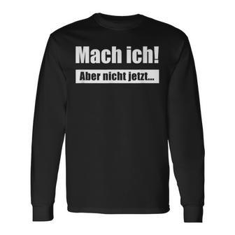 Mach Ich Aber Nicht Jetzt Slogan Langarmshirts - Geschenkecke