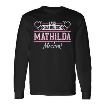 Mathilda Lass Das Die Mathilda Machen First Name S Langarmshirts - Geschenkecke