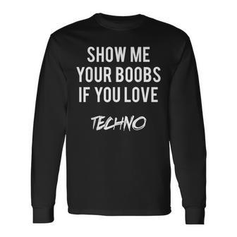 Montrez-Moios Seins Sious Aimez La Techno Drôle Musique Rave T-shirt à manches longues - Cadeauxyz