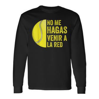 No Me Hagasenir A La Red Tenista Divertido Tenis Camiseta de manga larga - Regaloses