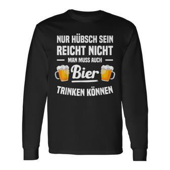 Nur Hübsch Sein Reicht Nicht Man Muss Auch Bier Drinking S Langarmshirts - Geschenkecke