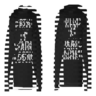 Pretend I'm Wearing A Costume Lazy Easy Halloween Costume Long Sleeve T-Shirt - Monsterry