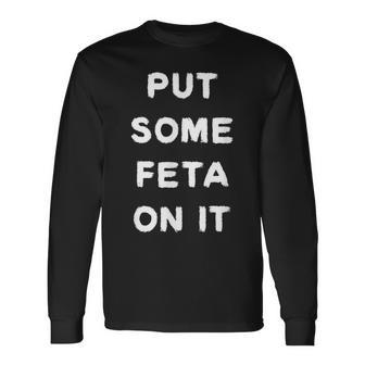 Put Some Feta On It Greek Food Culture Long Sleeve T-Shirt - Monsterry