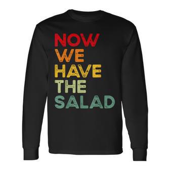 Now We Have The Salad Jetzt Haben Wir Den Salat Langarmshirts - Geschenkecke