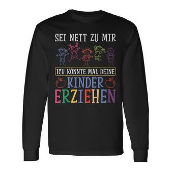 Sei Nett Zu Mir Ich Könnte Mal Deine Kinder Erziehen Sei S Langarmshirts - Geschenkecke