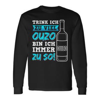 Trink Ich Zuiel Ouzo Bin Ich Immer Zu So Langarmshirts - Geschenkecke