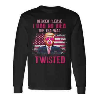 Trump Officer Please I Had No Idea The Tea Was Twisted Long Sleeve T-Shirt - Monsterry DE