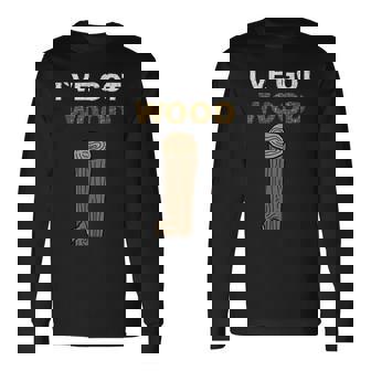 I Have Got Wood Long Sleeve T-Shirt - Thegiftio UK