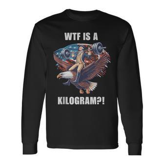 Wtf Is A Kilogram 4Th Of July Patriotic Eagle Usa Long Sleeve T-Shirt - Monsterry AU