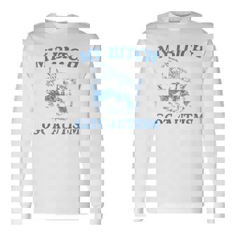 My Bitch Got Autism Saying Meme Long Sleeve T-Shirt | Seseable UK