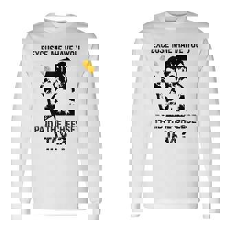 Excuse Me Have You Paid The Cheese Tax Social Media Meme Long Sleeve T-Shirt - Monsterry
